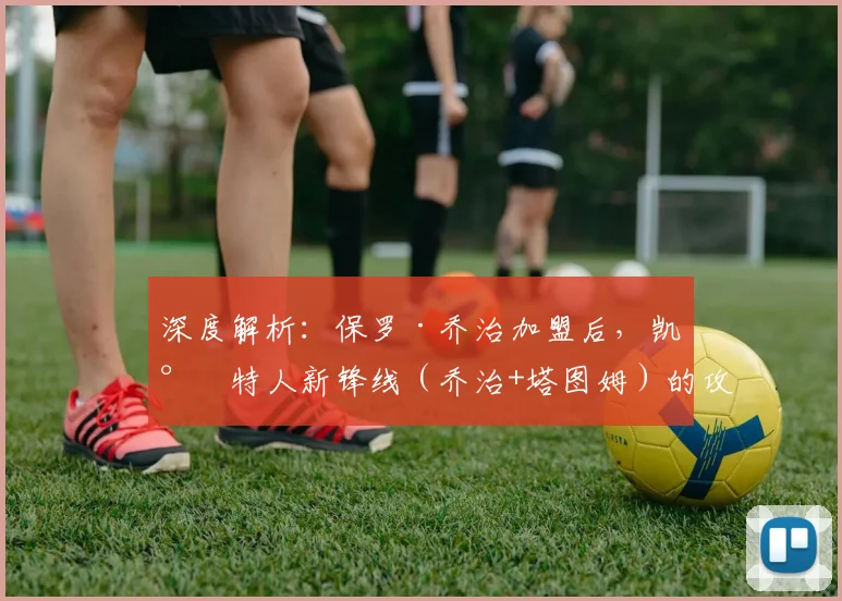 深度解析:保罗·乔治加盟后,凯尔特人新锋线(乔治+塔图姆)的攻防实战效果与东部格局影响