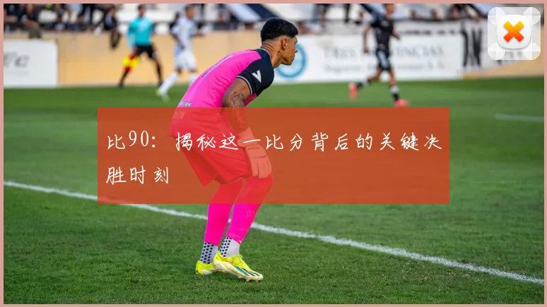 比90：揭秘这一比分背后的关键决胜时刻