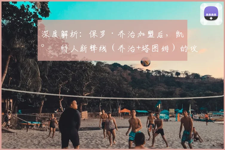 深度解析:保罗·乔治加盟后,凯尔特人新锋线(乔治+塔图姆)的攻防实战效果与东部格局影响