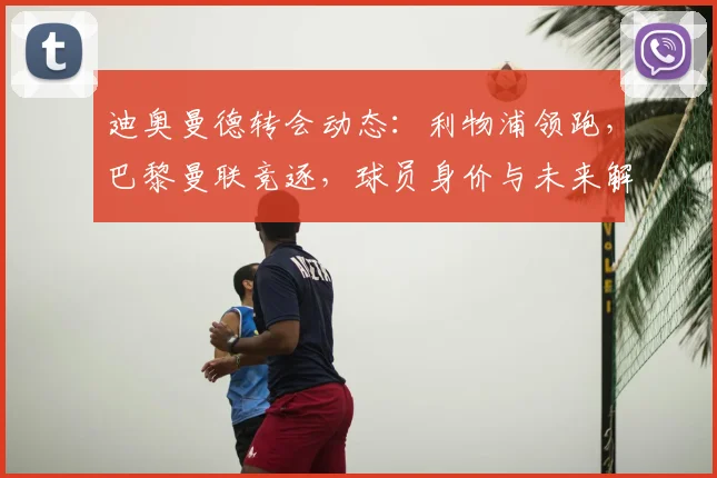 迪奥曼德转会动态:利物浦领跑,巴黎曼联竞逐,球员身价与未来解析